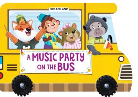 A Music Party on the Bus- A Shaped Board book with Wheels : Children Picture Book Board Book By Dreamland Publications-Age 2 to 5 years